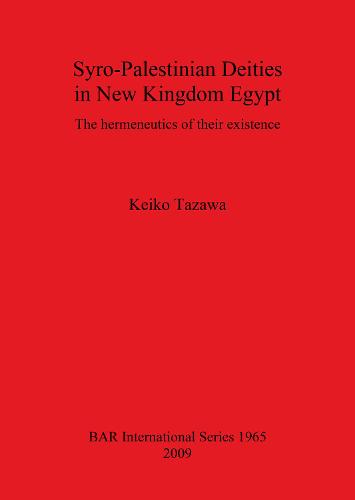 Syro-Palestinian Deities in New Kingdom Egypt: The hermeneutics of their existence - British Archaeological Reports International Series (Paperback)