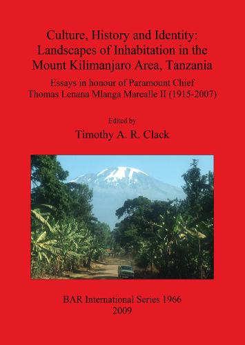 Culture History and Identity: Landscapes of Inhabitation in the Mount Kilimanjaro Area Tanzania: Essays in Honour of Paramount Chief Thomas Lenana Mlanga Marealle II (1915-2007) - British Archaeological Reports International Series (Paperback)