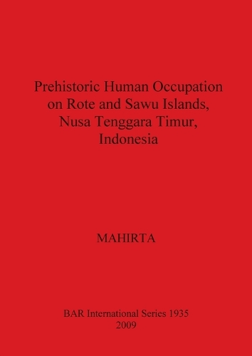 Prehistoric Human Occupation on Rote and Sawu Islands Nusa Tenggara Timur Indonesia - British Archaeological Reports International Series (Paperback)