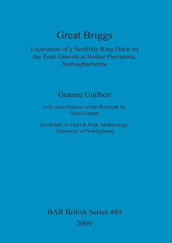 Great Briggs: Excavation of a Neolithic Ring-Ditch on the Trent Gravels at Holme Pierrepont, Nottinghamshire - British Archaeological Reports British Series (Paperback)