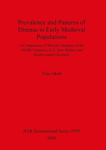 Prevalence and Patterns of Disease in Early Medieval Populations: A Comparison of Skeletal Samples of the 5th-8th Centuries A.D. from Britain and Southwestern Germany - British Archaeological Reports International Series (Paperback)