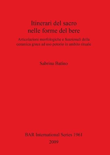 Itinerari del sacro nelle forme del bere: Articolazioni morfologiche e funzionali della ceramica greca ad uso potorio in ambito rituale - British Archaeological Reports International Series (Paperback)
