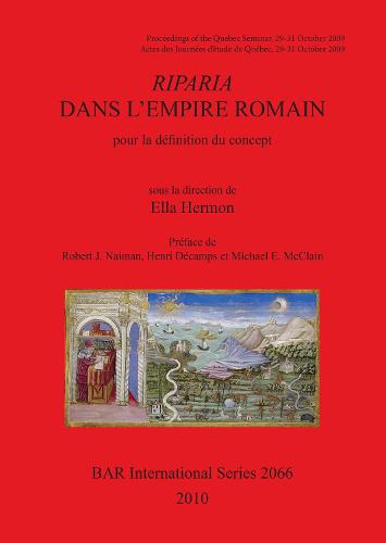 Riparia dans L'Empire Romain: pour la definition du concept: Proceedings of the Quebec Seminar/ Actes des Journees d'etude de Quebec 29-31 Octobre 2009 - British Archaeological Reports International Series (Paperback)