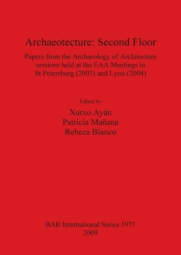 Archaeotecture: Second Floor: Papers from the Archaeology of Architecture sessions held at the EAA Meetings in St Petersburg (2003) and Lyon (2004) - British Archaeological Reports International Series (Paperback)