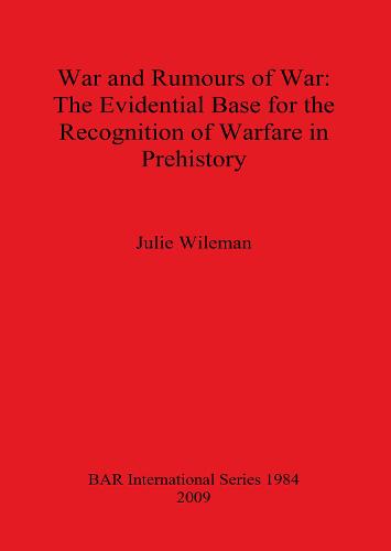War and Rumors of War. The Evidential Base for the Recognition of Warfare in Prehistory - British Archaeological Reports International Series (Paperback)
