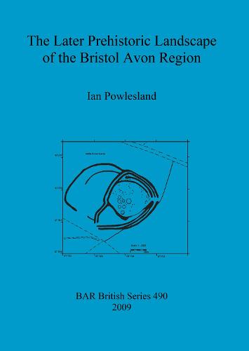 The Later Prehistoric Landscape of the Bristol Avon Region - British Archaeological Reports British Series (Paperback)