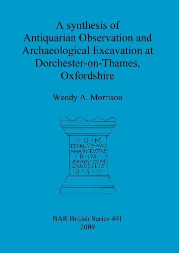 A synthesis of antiquarian observation and archaeological excavation at Dorchester-on-Thames, Oxfordshire - British Archaeological Reports British Series (Paperback)