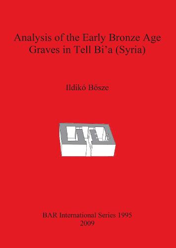 Analysis of the Early Bronze Age Graves in Tell Bi'a (Syria) - British Archaeological Reports International Series (Paperback)