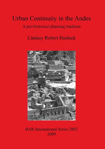 Urban Continuity in the Andes: A pre-historical planning tradition - British Archaeological Reports International Series (Paperback)