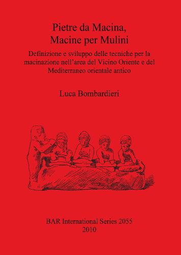 Pietre da Macina Macine per Mulini Definizione e sviluppo delle tecniche per la macinazione nell'area del Vicino Oriente e del Mediterraneo orientale: Definizione e sviluppo delle tecniche per la macinazione nell'area del Vicino Oriente e del Mediterraneo orientale antico - British Archaeological Reports International Series (Paperback)