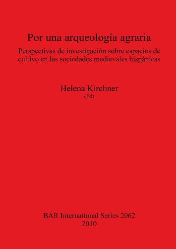 Por una arqueologia agraria. Perspectivas de investigacion sobre espacios de cultivo en las sociedades medievales hispanicas: Perspectivas de investigacion sobre espacios de cultivo en las sociedades medievales hispanicas - British Archaeological Reports International Series (Paperback)