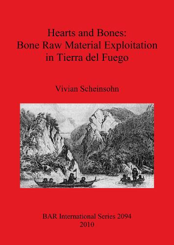 Hearts and Bones: Bone Raw Material Exploitation in Tierra del Fuego - British Archaeological Reports International Series (Paperback)