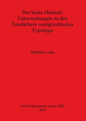 Der bunte Himmel: Untersuchungen zu den Tondachern westgriechischer Typologie - British Archaeological Reports International Series (Paperback)