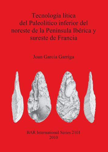 Tecnologia litica del Paleolitico inferior del noreste de la Peninsula Iberica y sureste de Francia - British Archaeological Reports International Series (Paperback)