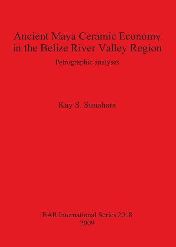 Ancient Maya Ceramic Economy in the Belize River Valley Region: Petrographic analyses - British Archaeological Reports International Series (Paperback)