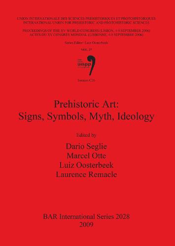 Prehistoric Art: Signs Symbols Myth Ideology: Proceedings of the XV UISPP World Congress (Lisbon 4-9 September 2006) / Actes du XV Congres Mondial (Lisbonne 4-9 Septembre 2006) Vol. 27 Session C26 - British Archaeological Reports International Series (Paperback)