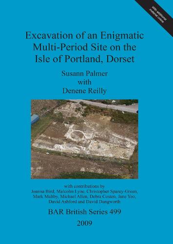 Excavation of an enigmatic multi-period site on the Isle of Portland, Dorset - British Archaeological Reports British Series