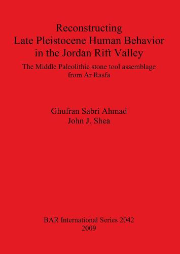 Reconstructing Late Pleistocene Human Behavior in the Jordan Rift Valley: The Middle Paleolithic Stone Tool Assemblage from Ar Rasfa: The Middle Paleolithic stone tool assemblage from Ar Rasfa - British Archaeological Reports International Series (Paperback)