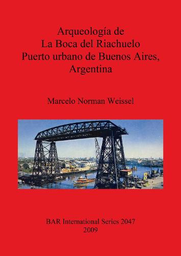 Arqueologia de la Boca del Riachuelo. Puerto urbano de Buenos Aires Argentina - British Archaeological Reports International Series (Paperback)