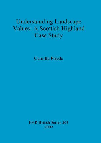 Understanding Landscape Values: A Scottish Highland Case Study - British Archaeological Reports British Series (Paperback)