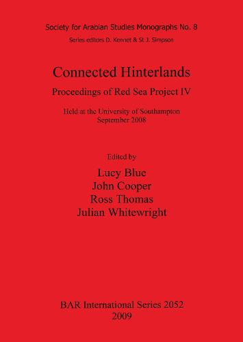 Connected Hinterlands: Proceedings of Red Sea Project IV held at the University of Southampton September 2008: Proceedings of Red Sea Project IV: Held at the University of Southampton September 2008 - British Archaeological Reports International Series (Paperback)