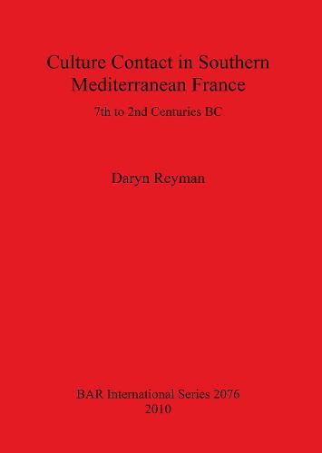 Culture Contact in Southern Mediterranean France 7th to 2nd Centuries BC: 7th to 2nd Centuries BC - British Archaeological Reports International Series (Paperback)