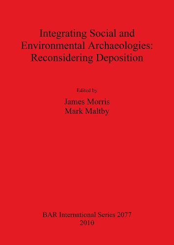 Integrating Social and Environmental Archaeologies; Reconsidering Deposition - British Archaeological Reports International Series (Paperback)