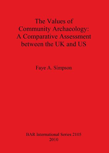The Values of Community Archaeology: A Comparative Assessment between the UK and US - British Archaeological Reports International Series (Paperback)