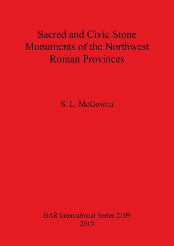 Sacred and Civic Stone Monuments of the Northwest Roman Provinces - British Archaeological Reports International Series (Paperback)