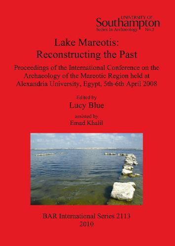 Lake Mareotis: Reconstructing the Past: Proceedings of the International Conference on the Archaeology of the Mareotic Region held at Alexandria University, Egypt, 5th-6th April 2008 - British Archaeological Reports International Series (Paperback)