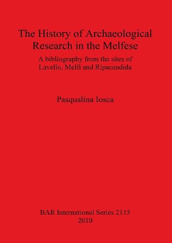 The History of Archaeological Research in the Melfese Southern Italy: A bibliography from the sites of Lavello, Melfi and Ripacandida - British Archaeological Reports International Series (Paperback)