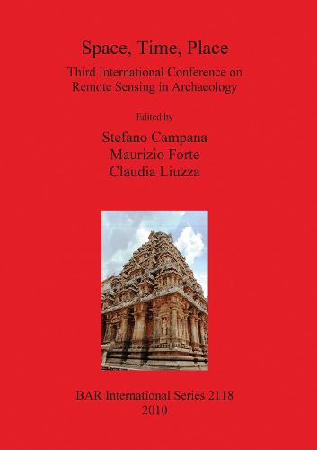 Space Time Place Third International Conference on Remote Sensing in Archaeology 17th-21st August 2009 Tiruchirappalli Tamil Nadu India: Third International Conference on Remote Sensing in Archaeology, 17th-21st August 2009, Tiruchirappalli, Tamil Nadu, India - British Archaeological Reports International Series (Paperback)