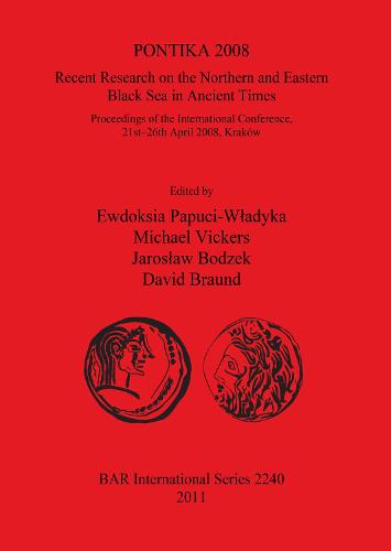 PONTIKA 2008: Recent Research on the Northern and Eastern Black Sea in Ancient Times: Recent Research on the Northern and Eastern Black Sea in Ancient Times; Proceedings of the International Conference, 21st-26th April 2008, Krakow - British Archaeological Reports International Series (Paperback)