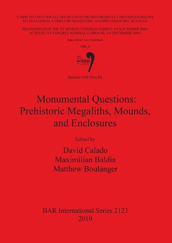 Monumental Questions: Prehistoric Megaliths, Mounds, and Enclosures: Session C68 (Part II): Monumental Questions: Prehistoric Megaliths Mounds and Enclosures Session C68 Part 2 - British Archaeological Reports International Series (Paperback)