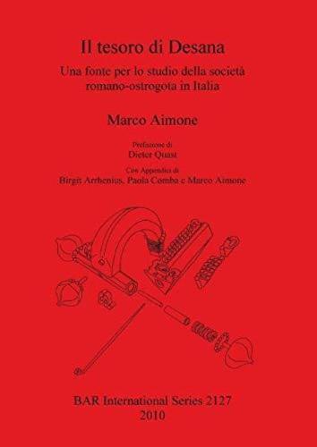 Il tesoro di Desana. Una fonte per lo studio della societa romano-ostrogota in Italia: Una fonte per lo studio della societa romano-ostrogota in Italia - British Archaeological Reports International Series (Paperback)