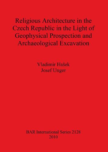 Religious Architecture in the Czech Republic in the Light of Geophysical Prospection and Archaeological Excavation - British Archaeological Reports International Series (Paperback)