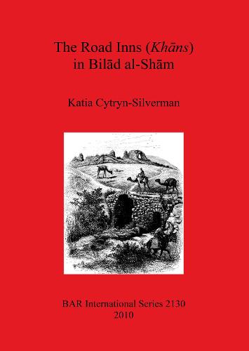 The Road Inns (Khans) in Bilad Al-Sham - British Archaeological Reports International Series (Paperback)