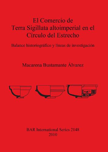 El Comercio de Terra Sigillata altoimperial en el Circulo del Estrecho: Balance historiografico y lineas de investigacion - British Archaeological Reports International Series (Paperback)