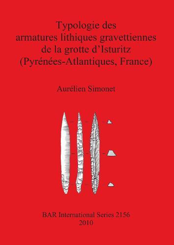 Typologie des armatures lithiques gravettiennes de la grotte d'Isturitz (Pyrenees-Atlantiques France) - British Archaeological Reports International Series (Paperback)