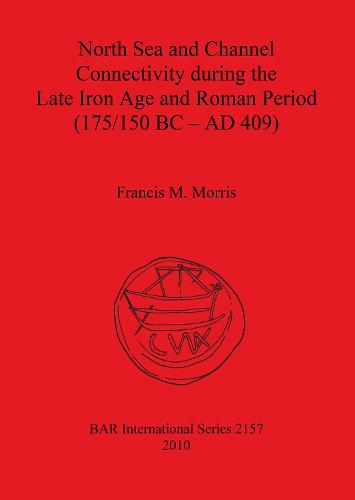 North Sea and Channel Connectivity during the Late Iron Age and Roman Period (175/150 BC-AD 409) - British Archaeological Reports International Series (Paperback)
