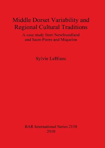 Middle Dorset Variability and Regional Cultural Traditions: A Case Study from Newfoundland and Saint-Pierre and Miquelon - British Archaeological Reports International Series (Paperback)