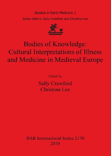 Bodies of Knowledge: Cultural Interpretations of Illness and Medicine in Medieval Europe - British Archaeological Reports International Series (Paperback)