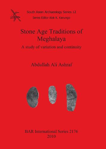 Stone Age Traditions of Meghalaya: Stone Age Traditions of Meghalaya South Asian Archaeology v. 12 - British Archaeological Reports International Series (Paperback)