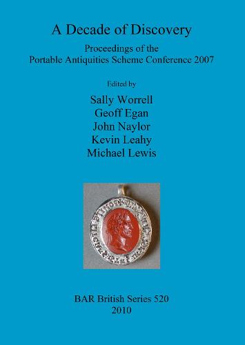 A Decade of Discovery: Proceedings of the Portable Antiquities Scheme Conference 2007: Proceedings of the Portable Antiquities Scheme Conference 2007 - British Archaeological Reports British Series (Paperback)