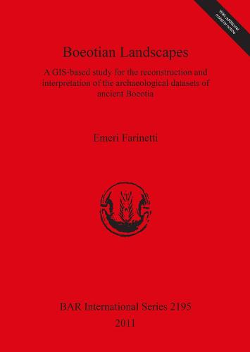 Boeotian Landscapes: A GIS-based study for the reconstruction and interpretation of the archaeological datasets of ancient Boeotia: A GIS-based study for the reconstruction and interpretation of the archaeological datasets of ancient Boeotia - British Archaeological Reports International Series