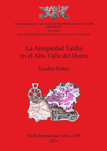 La La Antigeuedad Tardaia en el Alto Valle del Duero: La Antiguedad Tardia en el Alto Valle del Duero Archaeological Studies on Late Antiquity and Early Medieval Europe (AD 400-1000) - British Archaeological Reports International Series (Paperback)