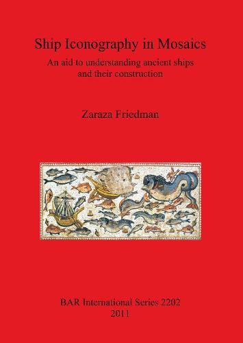 Ship Iconography in Mosaics: An aid to understanding ancient ships and their construction - British Archaeological Reports International Series (Paperback)