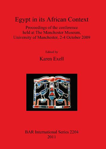 Egypt in its African Context: Proceedings of the Conference held at The Manchester Museum, University of Manchester, 2-4 October 2009 - British Archaeological Reports International Series (Paperback)