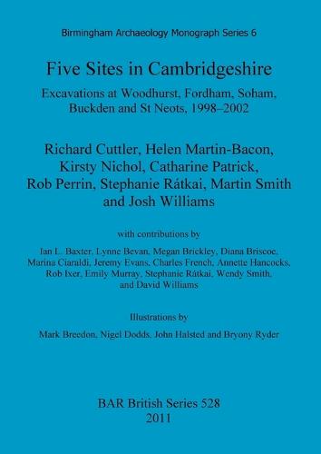 Five Sites in Cambridgeshire: Excavations at Woodhurst, Fordham, Soham, Buckden and St Neots, 1998-2002: Five sites in Cambridgeshire: Excavations at Woodhurst, Fordham, Soham, Buckden and St. Neots, 1998-2002 Birmingham Archaeology Monograph Series 6 - British Archaeological Reports British Series (Paperback)
