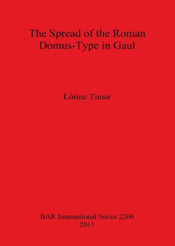 The Spread of the Roman Domus-Type in Gaul - British Archaeological Reports International Series (Paperback)